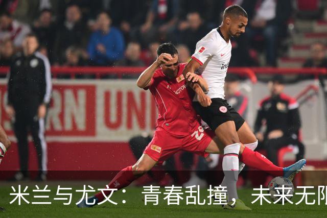 米兰与尤文：青春乱撞，未来无限可能